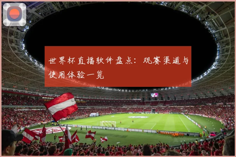 世界杯直播软件盘点:观赛渠道与使用体验一览