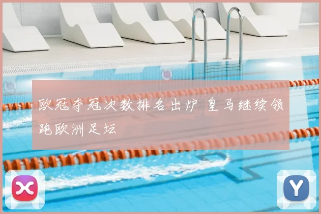 欧冠夺冠次数排名出炉 皇马继续领跑欧洲足坛