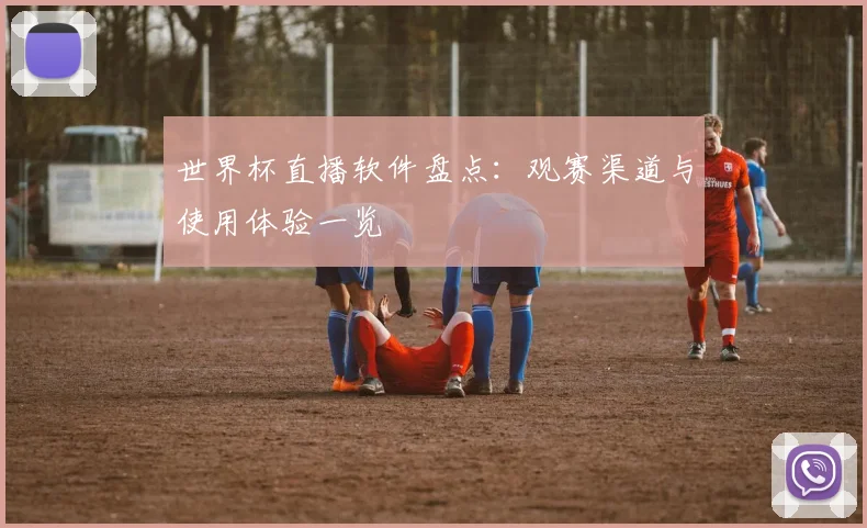 世界杯直播软件盘点:观赛渠道与使用体验一览
