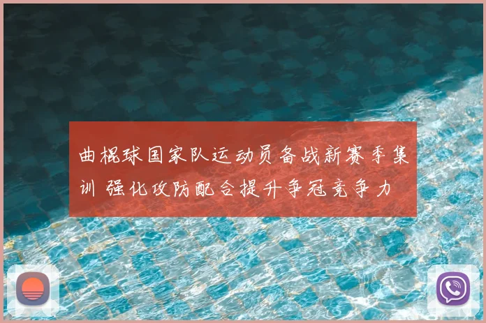 曲棍球国家队运动员备战新赛季集训 强化攻防配合提升争冠竞争力