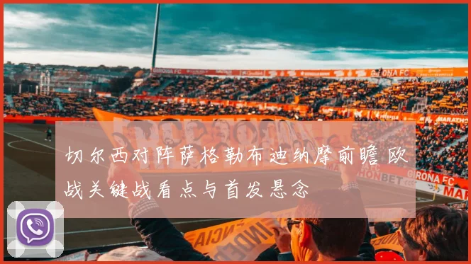 切尔西对阵萨格勒布迪纳摩前瞻 欧战关键战看点与首发悬念