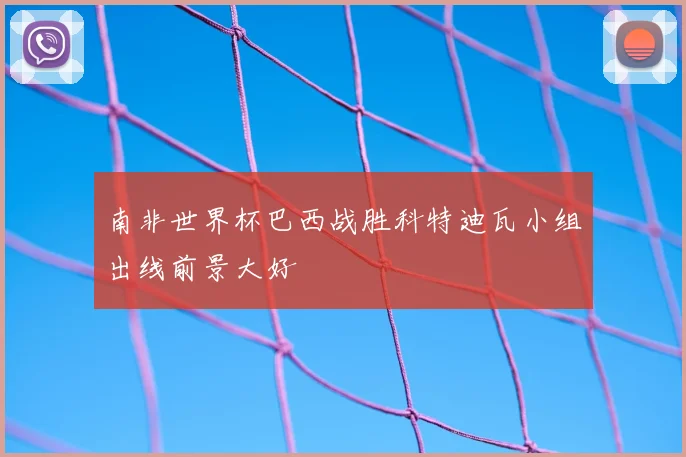 南非世界杯巴西战胜科特迪瓦小组出线前景大好